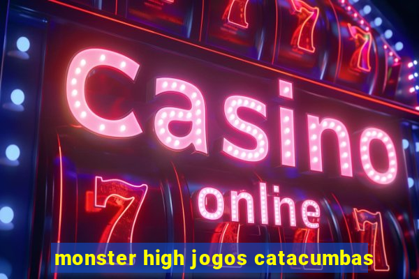 monster high jogos catacumbas